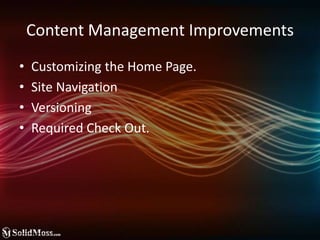 Content Management ImprovementsCustomizing the Home Page.Site NavigationVersioningRequired Check Out.