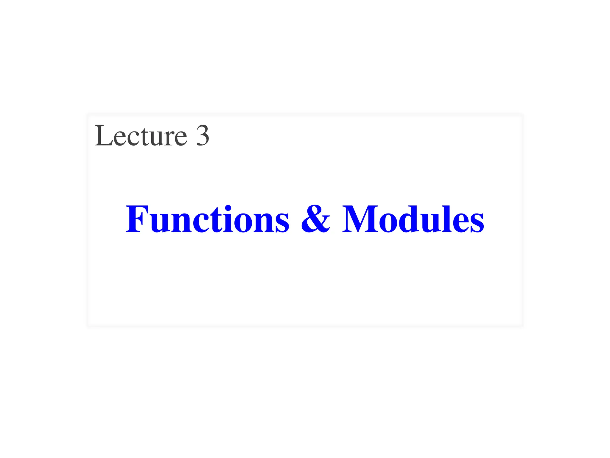 Functions & Modules
Lecture 3
 