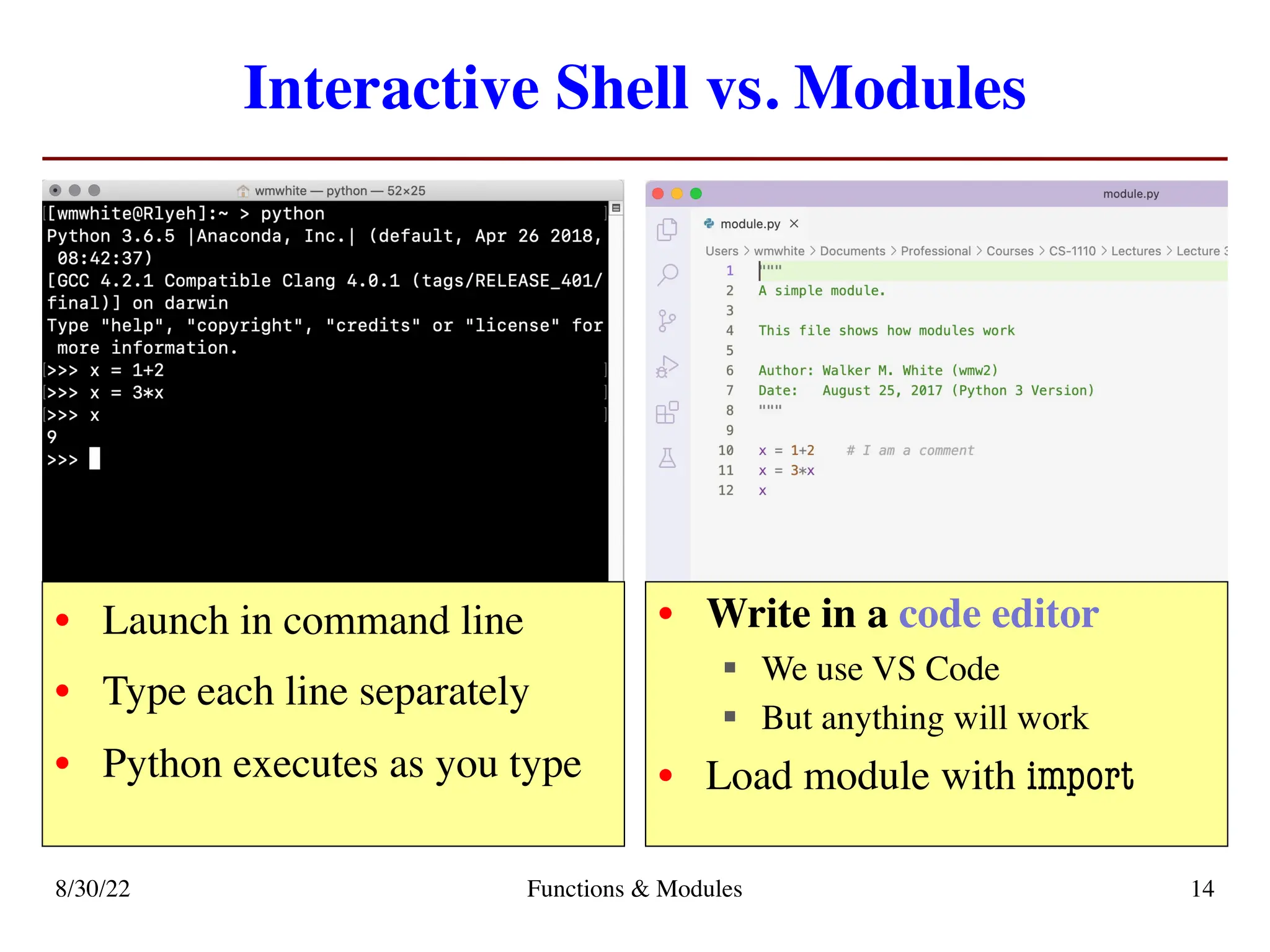 Interactive Shell vs. Modules
8/30/22 Functions & Modules 14
• Write in a code editor
§ We use VS Code
§ But anything will work
• Load module with import
• Launch in command line
• Type each line separately
• Python executes as you type
 