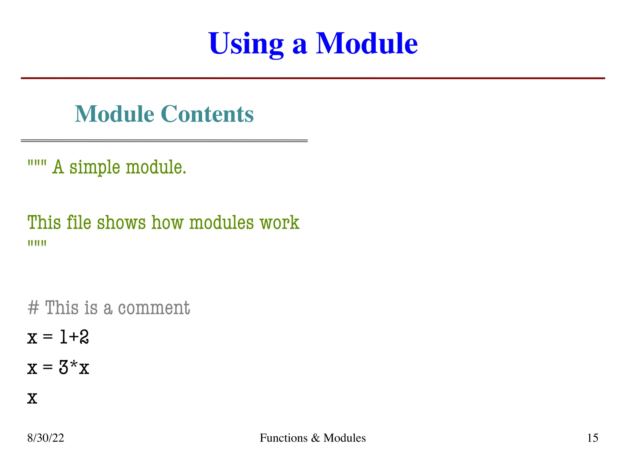 Using a Module
Module Contents
""" A simple module.
This file shows how modules work
"""
# This is a comment
x = 1+2
x = 3*x
x
8/30/22 Functions & Modules 15
 