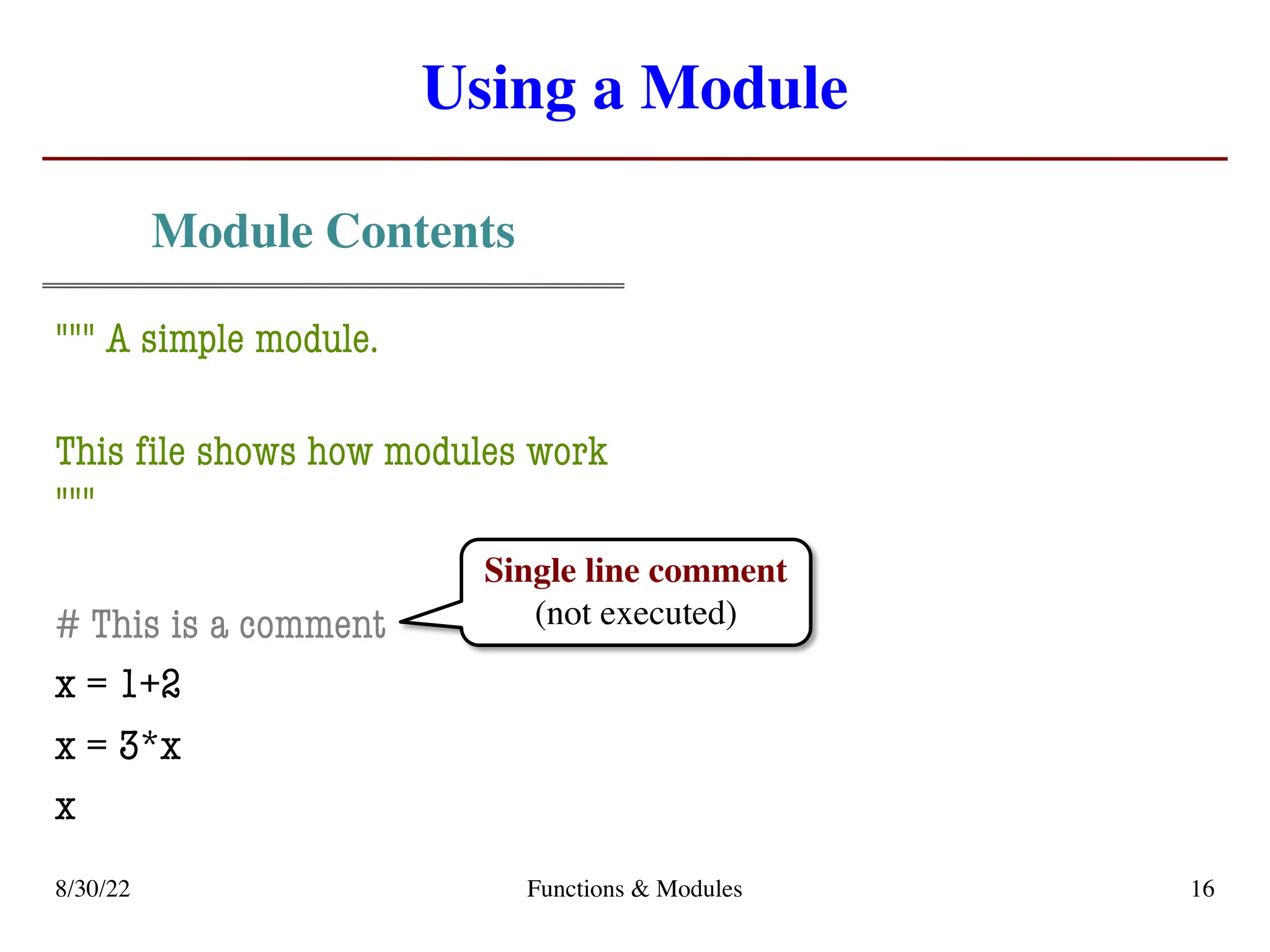 Using a Module
Module Contents
""" A simple module.
This file shows how modules work
"""
# This is a comment
x = 1+2
x = 3*x
x
8/30/22 Functions & Modules 16
Single line comment
(not executed)
 