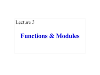 Functions & Modules
Lecture 3
 