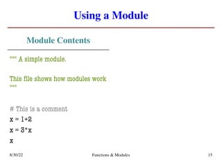 Using a Module
Module Contents
""" A simple module.
This file shows how modules work
"""
# This is a comment
x = 1+2
x = 3*x
x
8/30/22 Functions & Modules 15
 