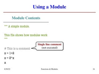 Using a Module
Module Contents
""" A simple module.
This file shows how modules work
"""
# This is a comment
x = 1+2
x = 3*x
x
8/30/22 Functions & Modules 16
Single line comment
(not executed)
 