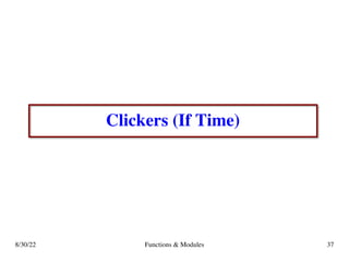 Clickers (If Time)
8/30/22 Functions & Modules 37
 