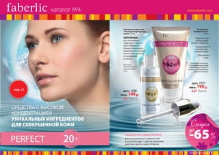 каталог №4

СЫВОРОТКИ КРАСОТЫ
Сыворотка для лица
«Реставратор барьера
кожи» 14 мл

ЦЕРАМИДЫ –
восстанавливают
cтруктуру и целостность липидного
барьера эпидермиса,
поддерживают водный
баланс кожи, устраняют шелушение
и сухость.
Для сухой,
чувствительной
и шелушащейся
кожи

Сыворотка
«Cияние кожи»
30 мл

Придает лицу
ровный цвет,
сияние и свежесть
Выравнивает
рельеф кожи,
очищает поры
Обновляет
кожу
Для любого типа кожи.
С высокотехнологичным
компонентом X-pressin™
на основе растительного
фермента папаин

арт. 1727

стр. 51

арт. 1726

550 р. 199 р.

600 р.

199 р.

2,67 балла

2,67 балла

СРЕДСТВА С ВЫСОКОЙ
КОНЦЕНТРАЦИЕЙ
УНИКАЛЬНЫХ ИНГРЕДИЕНТОВ
ДЛЯ СОВЕРШЕННОЙ КОЖИ

PERFECT

20+

Сыворотки серии Perfect
могут применяться отдельно или
в сочетании друг с другом, дополняя
действие других средств Faberlic.

Скидки
до

-65%
№ 04/2014 faberlic

11

 
