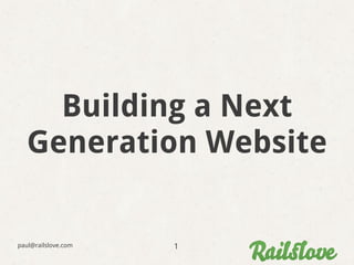 Building a Next
  Generation Website


paul@railslove.com   1
 