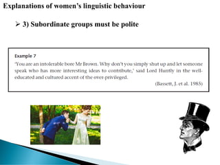 Explanations of women’s linguistic behaviour
 3) Subordinate groups must be polite
 