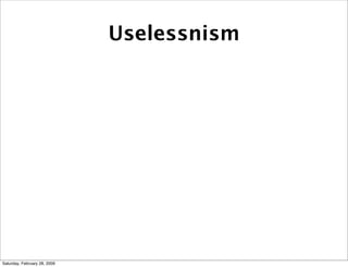 Uselessnism




Saturday, February 28, 2009
 
