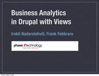Business Analytics
                  in Drupal with Views
                  Irakli Nadareishvili, Frank Febbraro




Thursday, March 5, 2009
 