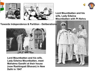 Lord Mountbatten and his wife, Lady Edwina Mountbatten, meet Mahatma Gandhi at their house (now Rashtrapati Bhavan) in New Delhi in 1947   Towards Independence & Partition - Deliberations Lord Mountbatten and his wife, Lady Edwina Mountbatten with Pt Nehru 