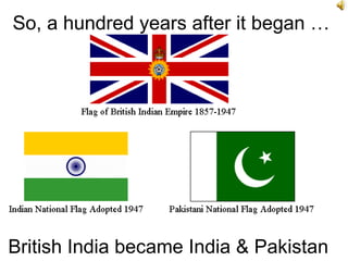 So, a hundred years after it began … British India became India & Pakistan 
