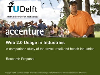 Web 2.0 Usage in Industries
A comparison study of the travel, retail and health industries

Research Proposal


Copyright © 2009 Accenture All Rights Reserved. Accenture, its logo, and High Performance Delivered are trademarks of Accenture.
 