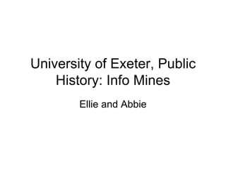 University of Exeter, Public History: Info Mines Ellie and Abbie 
