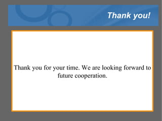 Thank you! Thank you for your time. We are looking forward to future cooperation. 