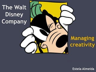The Walt
 Disney
Company

            Managing
            creativity

           Estela Almeida
              Estela Almeida
 