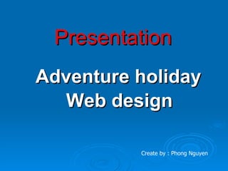 Presentation Adventure holiday  Web design   Create by : Phong Nguyen 