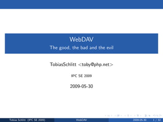 WebDAV
                               The good, the bad and the evil


                               TobiasSchlitt <toby@php.net>

                                         IPC SE 2009


                                        2009-05-30




Tobias Schlitt (IPC SE 2009)               WebDAV               2009-05-30   1 / 32
 