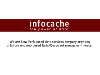 We are New York based data services company providing offshore and web based Data/Document management needs.  