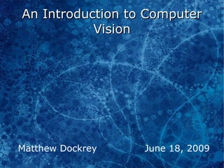 An Introduction to Computer Vision Matthew Dockrey  June 18, 2009 