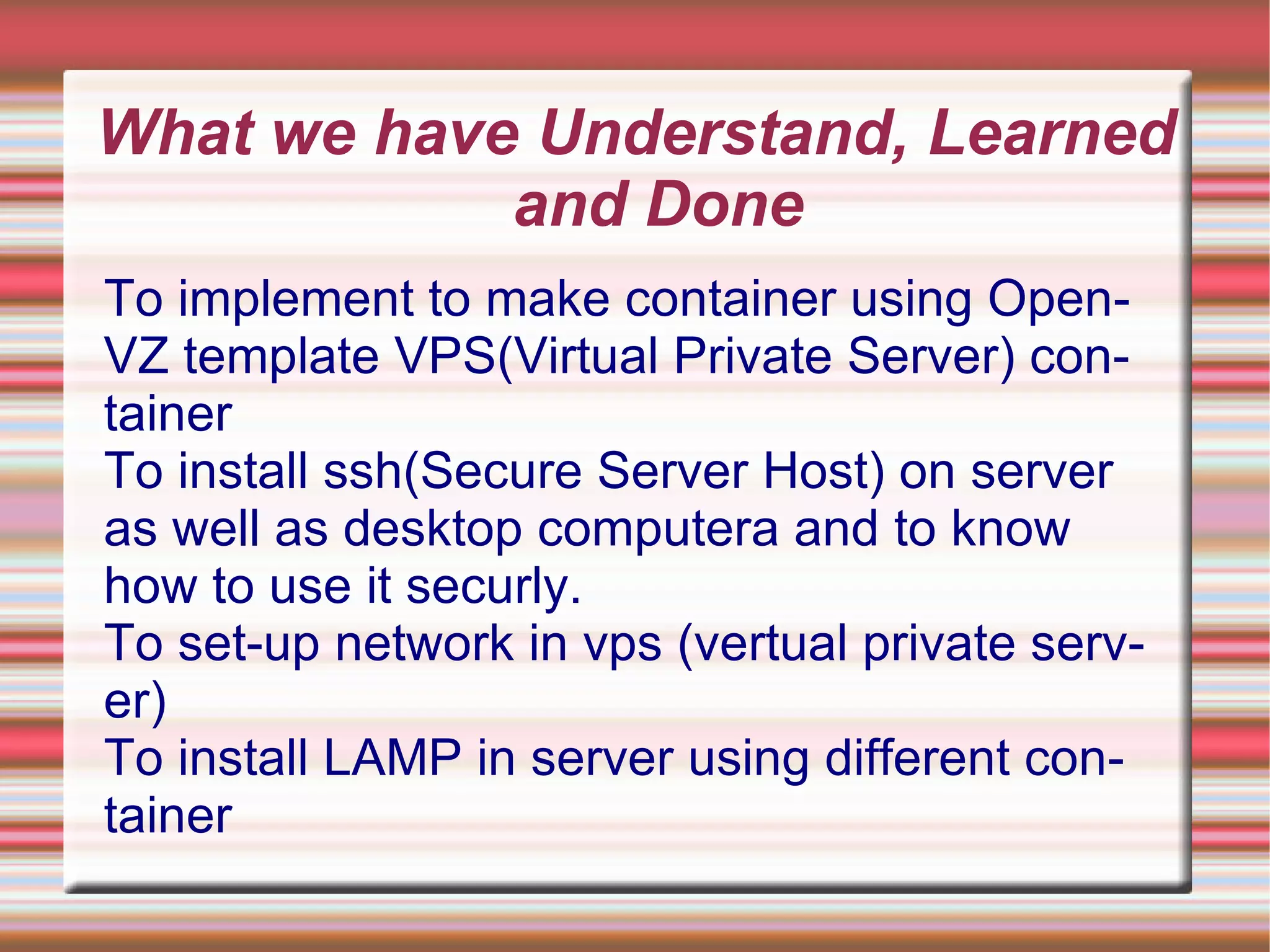 Install and test the compatibility of OpenVZ kernel and associated pre-configured Debian template. Documented the issues faced and remedies at every step.  