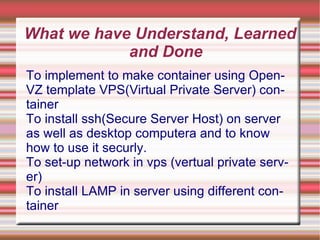 Install and test the compatibility of OpenVZ kernel and associated pre-configured Debian template. Documented the issues faced and remedies at every step.  