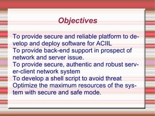 Objectives To provide secure and reliable platform to develop and deploy software for ACIIL 