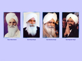 Hazur Baba Sawan   Sant Kirpal Singh   Sant Darshan Singh   Sant Rajinder Singh




MASTERS
 