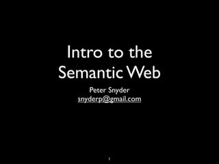 Intro to the
Semantic Web
     Peter Snyder
  snyderp@gmail.com




          1
 