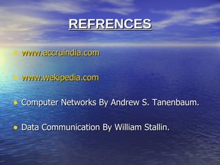 REFRENCES

• www.accruindia.com

• www.wekipedia.com

• Computer Networks By Andrew S. Tanenbaum.

• Data Communication By William Stallin.
 