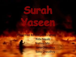 Surah Yaseen,[object Object],Presented By: Anoushe Zahoor,[object Object],                 Rida Nayab,[object Object],                 Yumna Mir,[object Object],                        Sana Chaudhry,[object Object],                        Saira Chaudhry,[object Object]