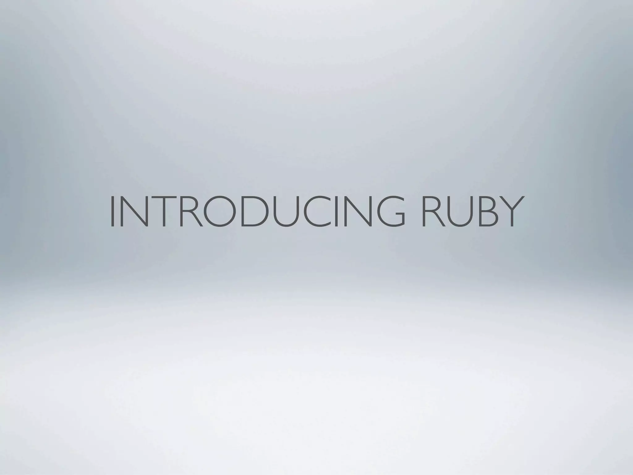 INTRODUCING RUBY
 
