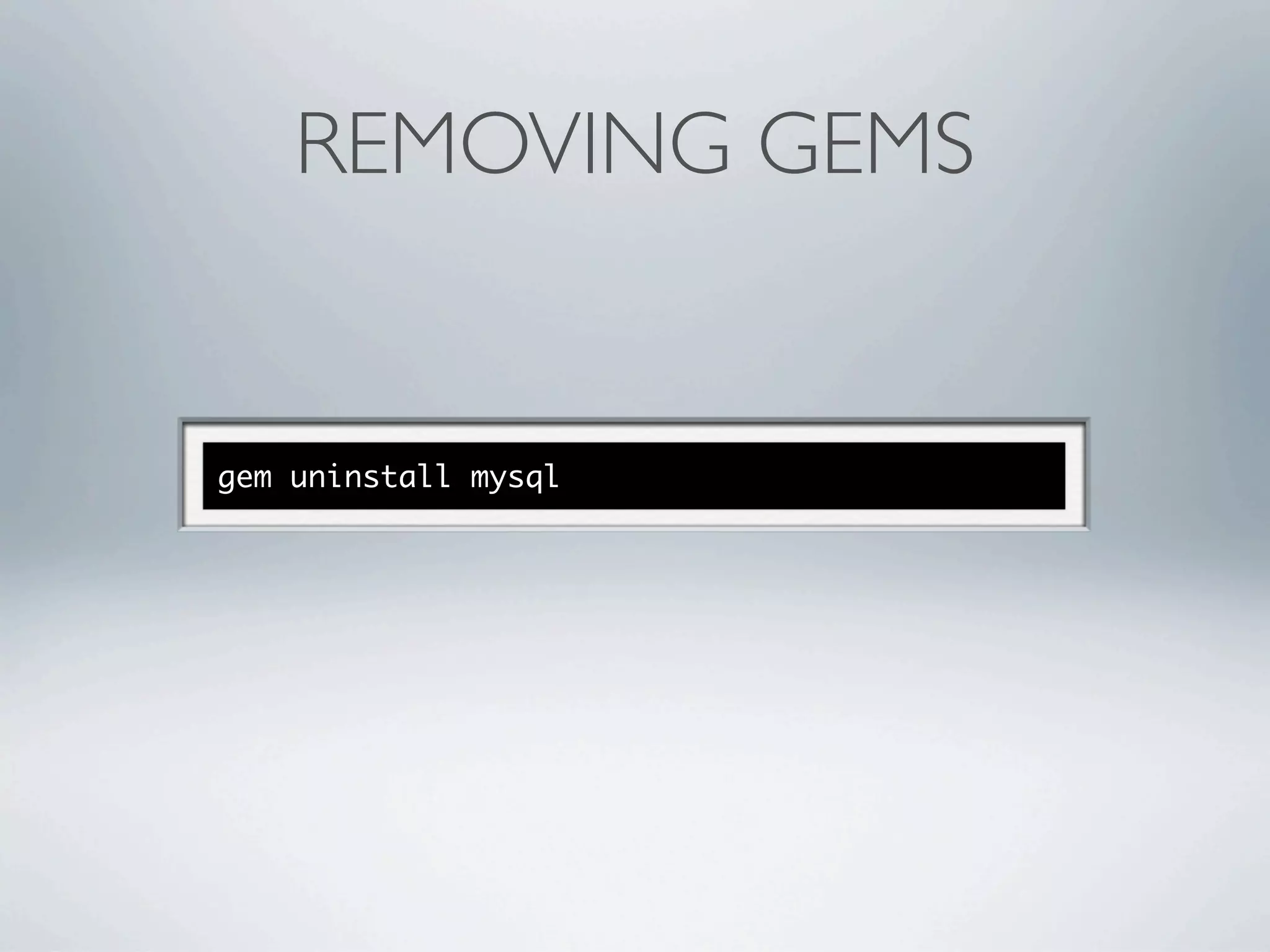 REMOVING GEMS


gem uninstall mysql
 