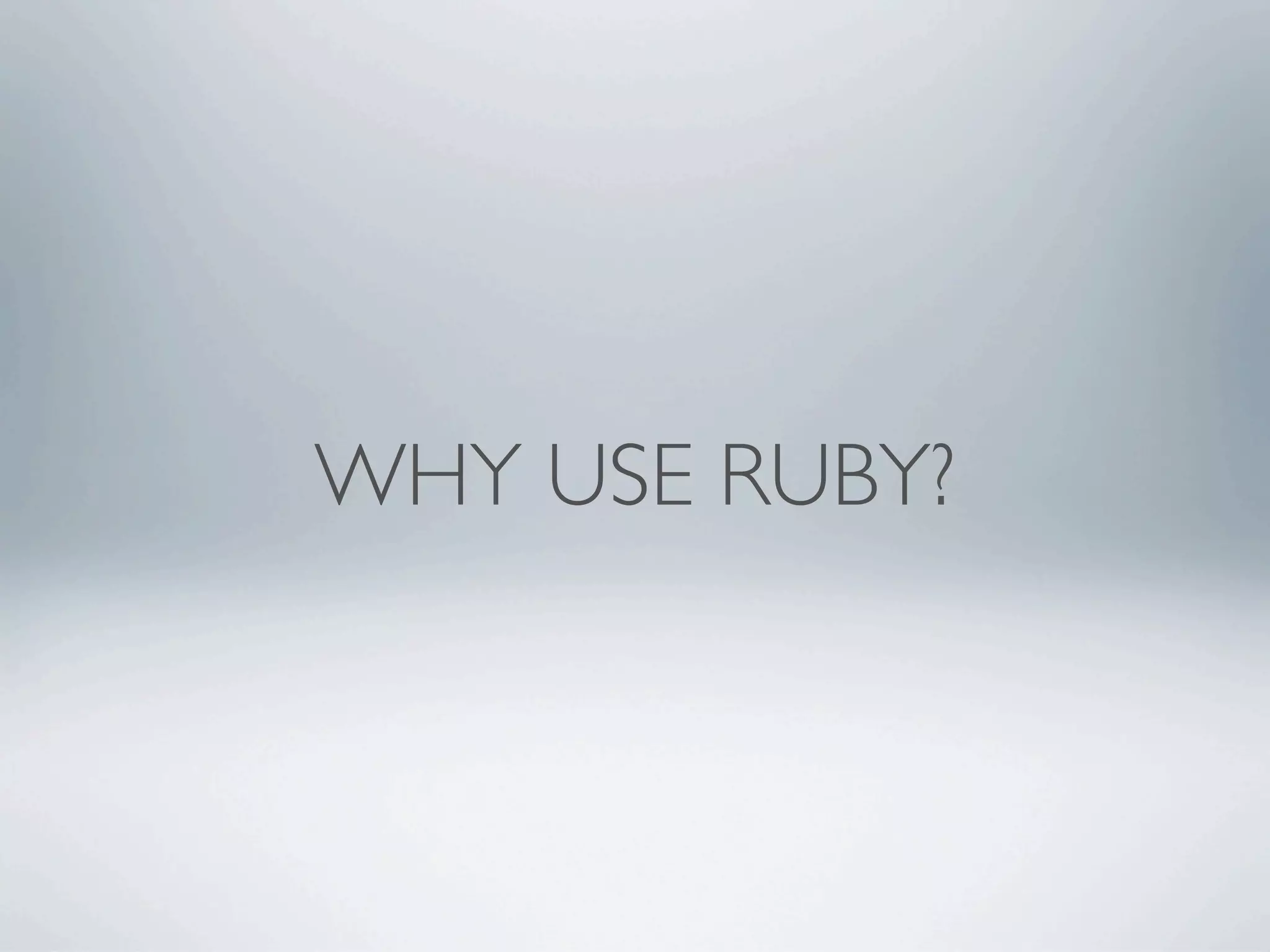 WHY USE RUBY?
 