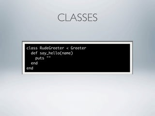 CLASSES

class RudeGreeter < Greeter
  def say_hello(name)
    puts ""
  end
end
 