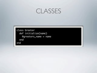 CLASSES

class Greeter
  def initialize(name)
    @greeters_name = name
  end
end
 