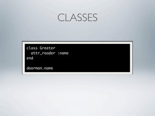 CLASSES

class Greeter
  attr_reader :name
end

doorman.name
 