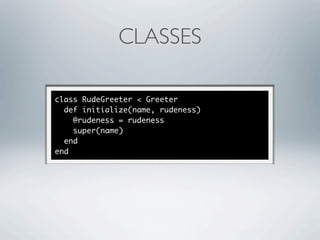 CLASSES

class RudeGreeter < Greeter
  def initialize(name, rudeness)
    @rudeness = rudeness
    super(name)
  end
end
 