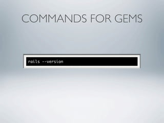 COMMANDS FOR GEMS


rails --version
 