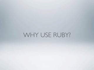 WHY USE RUBY?
 