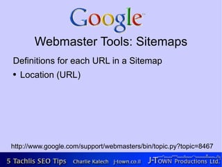 Webmaster Tools: Sitemaps
Definitions for each URL in a Sitemap
●   Location (URL)




http://www.google.com/support/webmasters/bin/topic.py?topic=8467
 