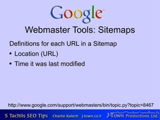Webmaster Tools: Sitemaps
Definitions for each URL in a Sitemap
●   Location (URL)
●   Time it was last modified




http://www.google.com/support/webmasters/bin/topic.py?topic=8467
 