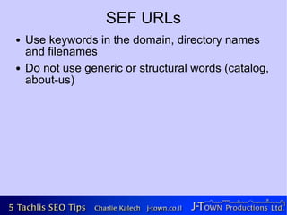 SEF URLs
●   Use keywords in the domain, directory names
    and filenames
●   Do not use generic or structural words (catalog,
    about-us)
 
