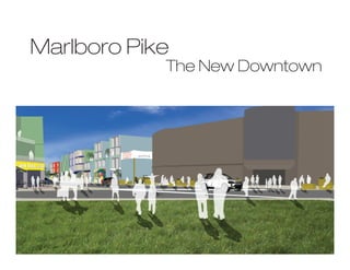Marlboro Pike
            The New Downtown
 