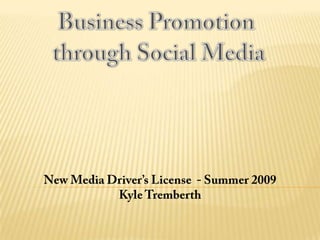 Business Promotion  through Social Media New Media Driver’s License  - Summer 2009 Kyle Tremberth 