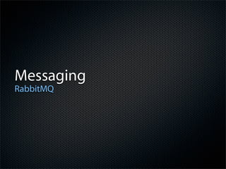 Messaging
RabbitMQ
 