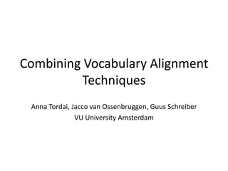 Combining Vocabulary Alignment Techniques Anna Tordai, Jacco van Ossenbruggen, Guus Schreiber VU University Amsterdam 