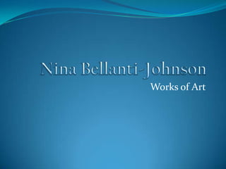 Nina Bellanti-Johnson Works of Art 