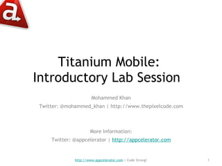 Titanium Mobile:  Introductory Lab Session ,[object Object],[object Object],[object Object],[object Object],http://www.appcelerator.com  | Code Strong! 