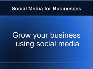 Social Media for Businesses




Grow your business
 using social media
 